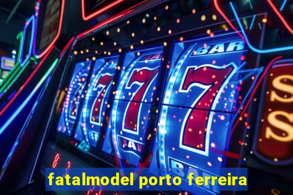 fatalmodel porto ferreira